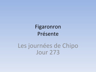 Figaronron Présente Les journées de Chipo Jour 273 