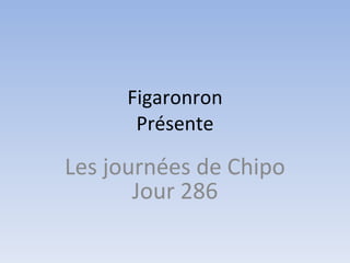 Figaronron Présente Les journées de Chipo Jour 286 
