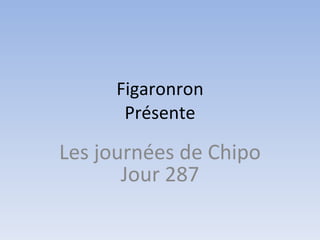 Figaronron Présente Les journées de Chipo Jour 287 