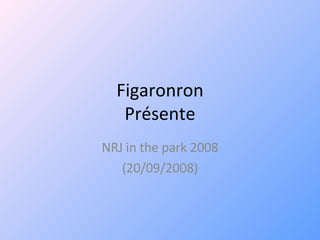 Figaronron Présente NRJ in the park 2008 (20/09/2008) 