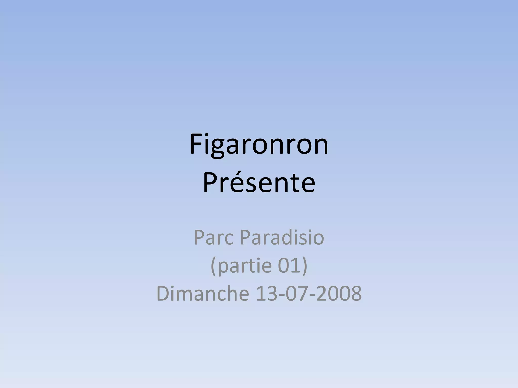Figaronron Présente Parc Paradisio (partie 01) Dimanche 13-07-2008