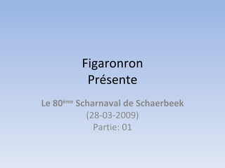 Figaronron Présente Le 80 ème  Scharnaval de Schaerbeek (28-03-2009) Partie: 01 