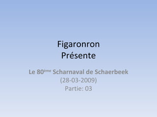 Figaronron Présente Le 80 ème  Scharnaval de Schaerbeek (28-03-2009) Partie: 03 