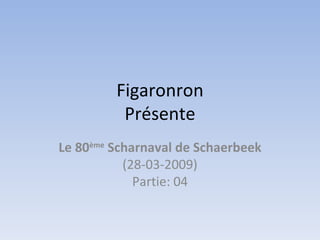 Figaronron Présente Le 80 ème  Scharnaval de Schaerbeek (28-03-2009) Partie: 04 