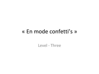 « En mode confetti’s » Level - Three 