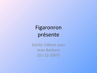 Figaronron présente Soirée Télévie avec Jean Barbera (01-12-2007) 