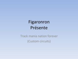 Figaronron Présente Track mania nation forever (Custom circuits) 