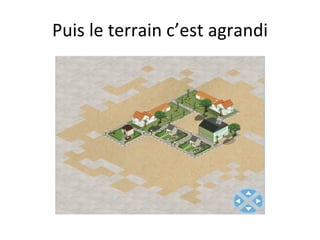 Puis le terrain c’est agrandi 