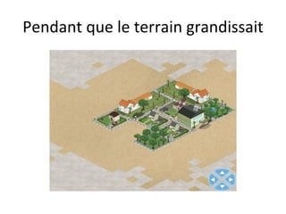 Pendant que le terrain grandissait 