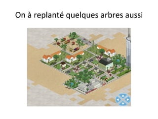 On à replanté quelques arbres aussi 