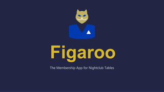 Figaroo
The Membership App for Nightclub Tables
 
