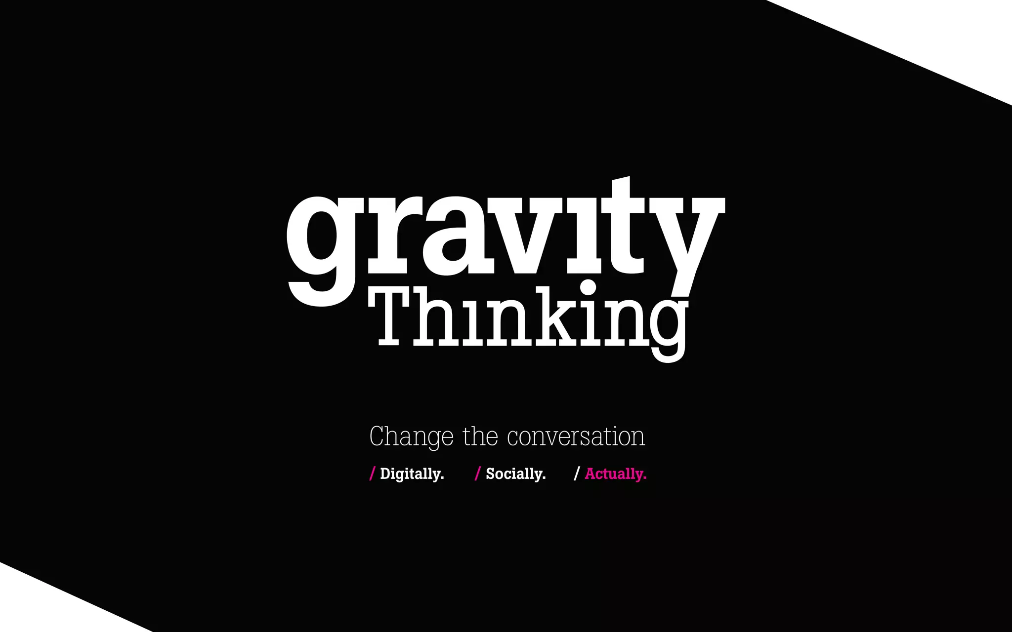 Change the conversation
/ Socially. / Actually./ Digitally.
 
