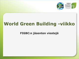 World Green Building -viikko
      FIGBC:n jäsenten viestejä
 