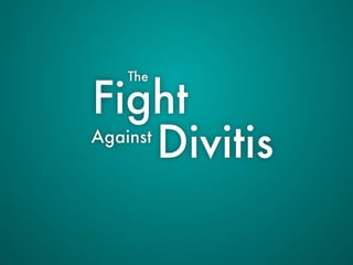 The Fight Against-Divitis