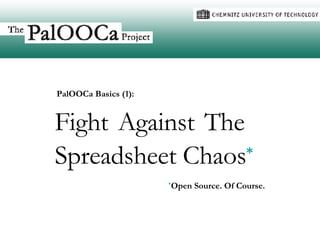 Fight   Against   The Spreadsheet Chaos * * Open Source. Of Course. PalOOCa Basics (1): 