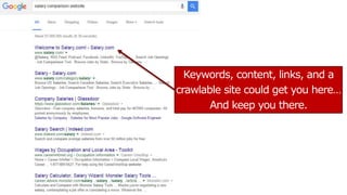Keywords, content, links, and a
crawlable site could get you here…
And keep you there.
 
