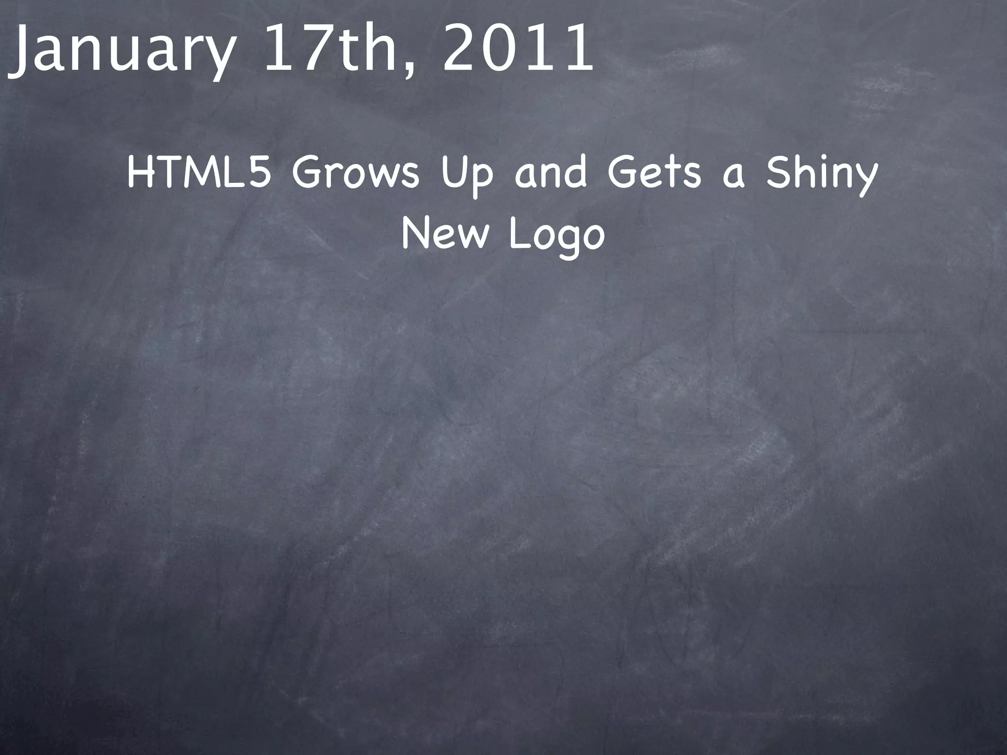 January 17th, 2011
   HTML5 Grows Up and Gets a Shiny
             New Logo
 
