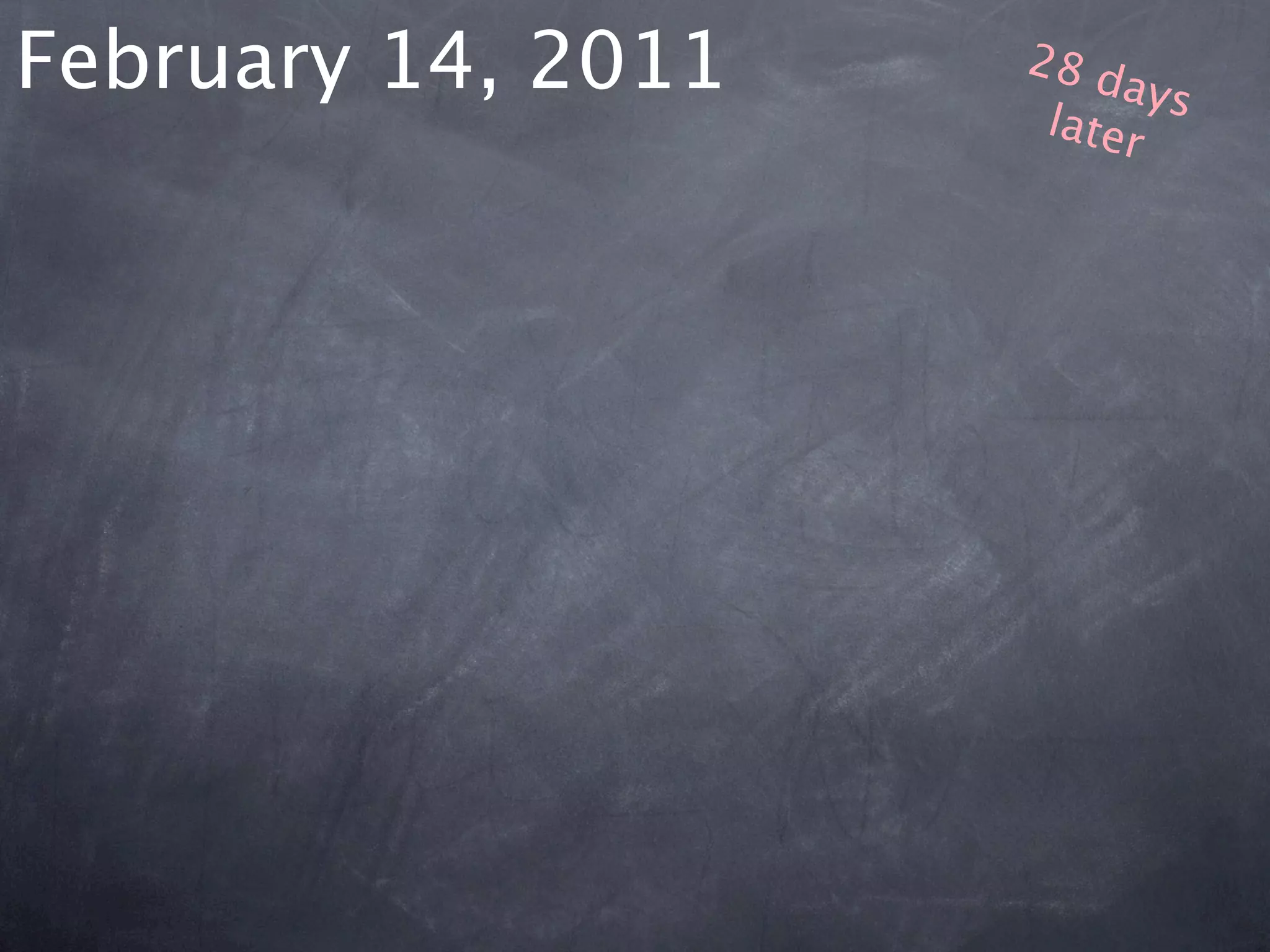 February 14, 2011   28 d
                         ays
                     later
 