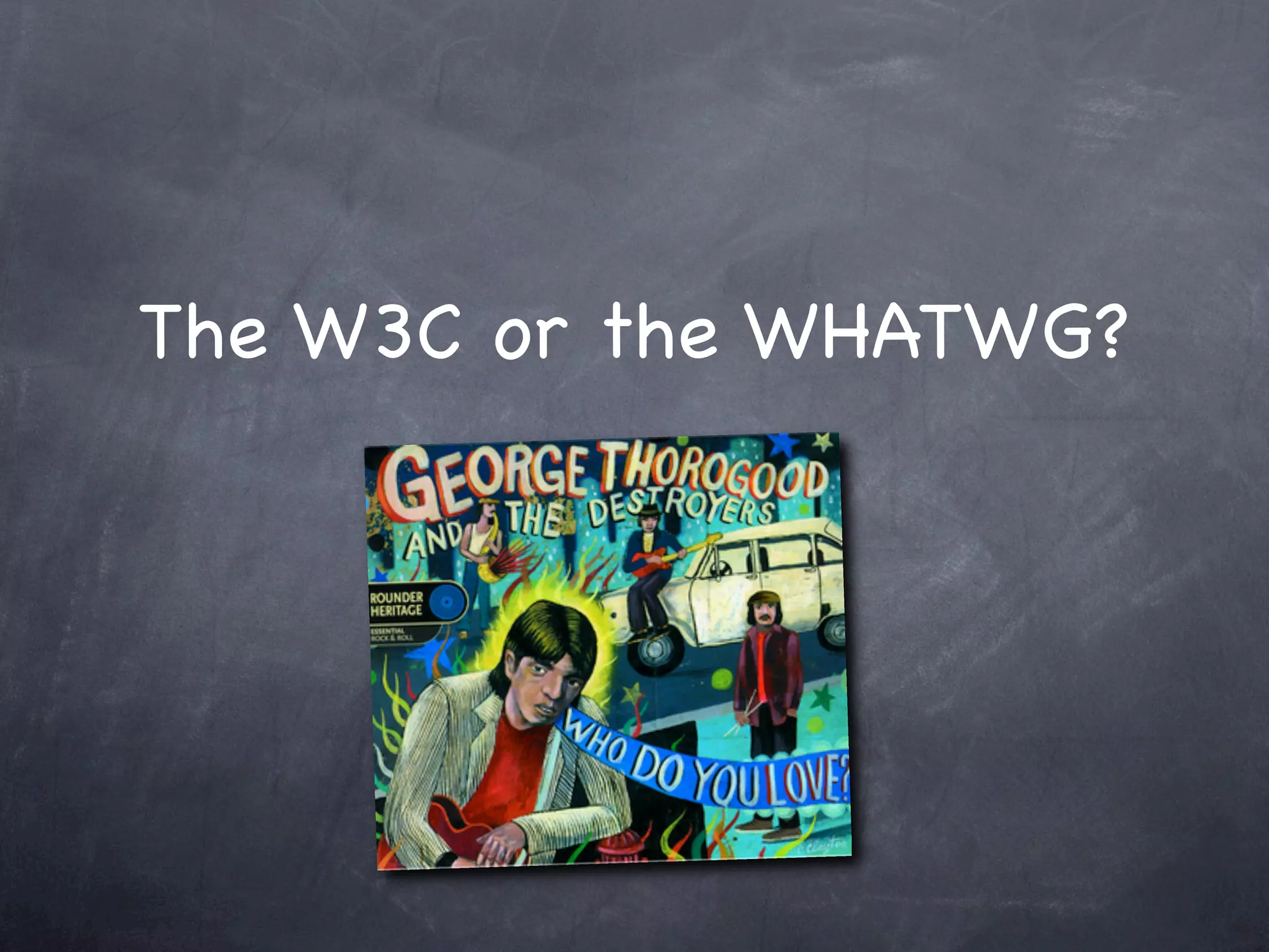 The W3C or the WHATWG?
 