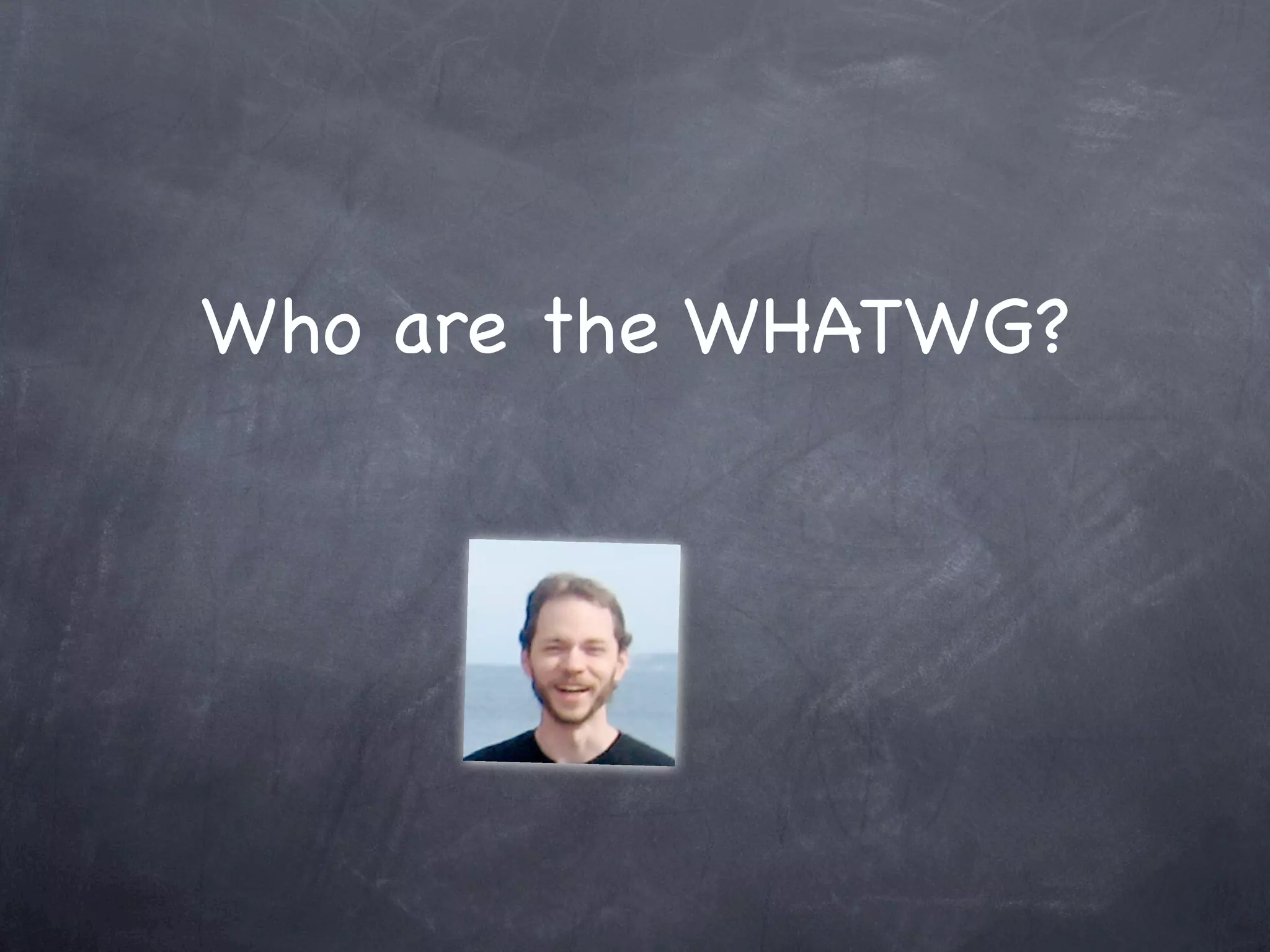 Who are the WHATWG?
 