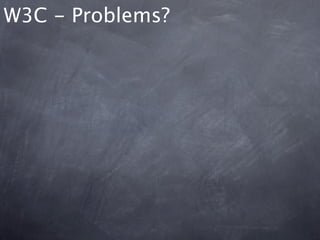 W3C - Problems?
 