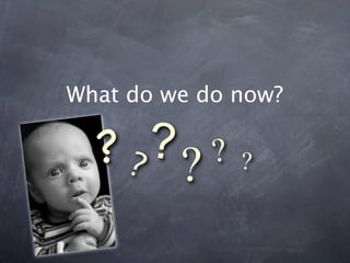 What do we do now?

  ?? ?? ? ?
 
