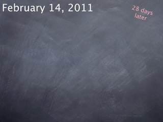 February 14, 2011   28 d
                         ays
                     later
 