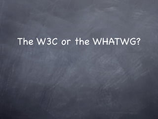 The W3C or the WHATWG?
 