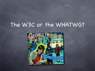The W3C or the WHATWG?
 