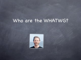 Who are the WHATWG?
 