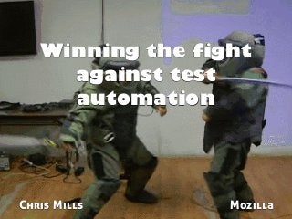 Winning the fight
against test
automation
Chris Mills Mozilla
 