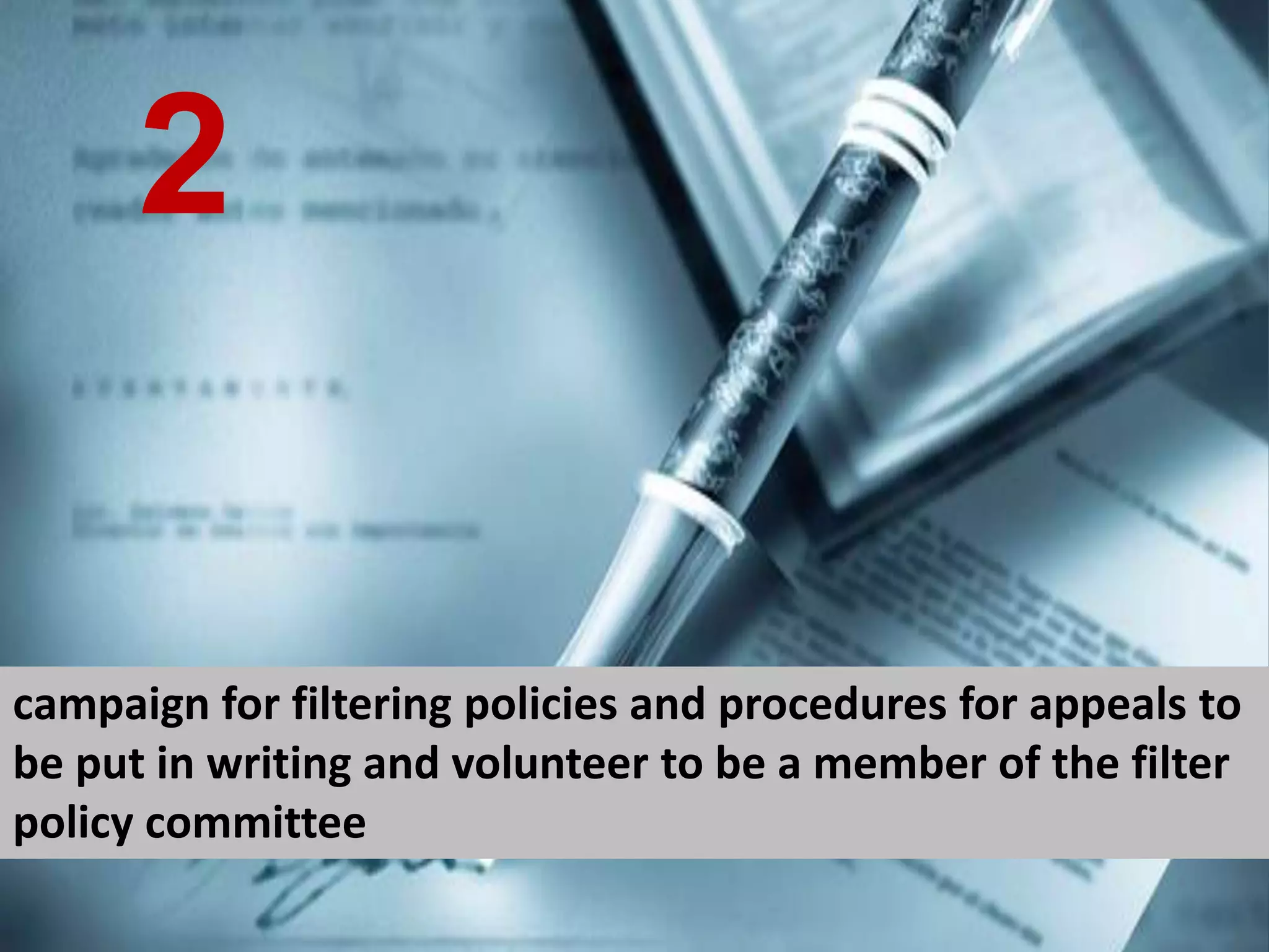 campaign for filtering policies and procedures for appeals to be put in writing and volunteer to be a member of the filter policy committee  2 