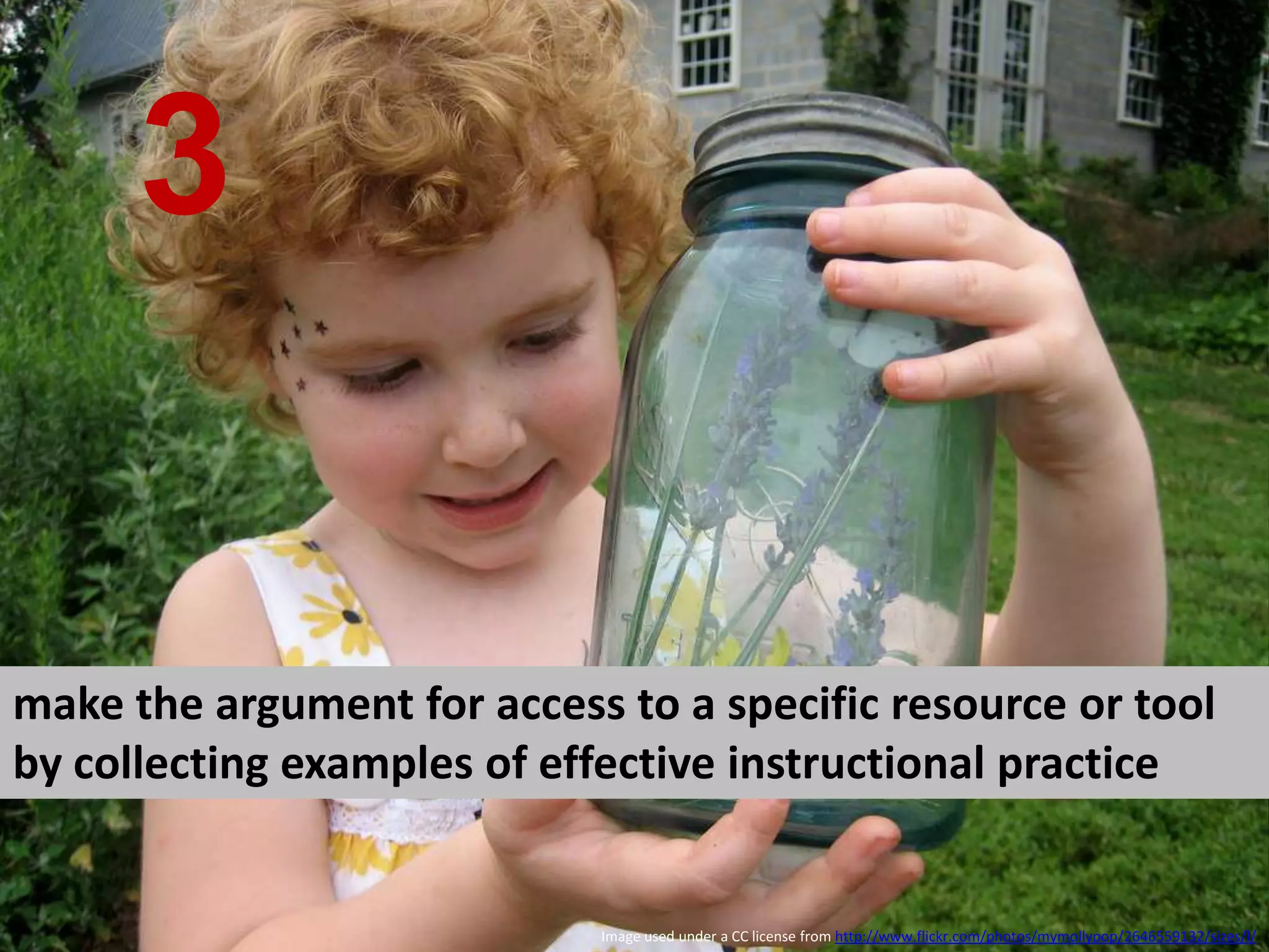 make the argument for access to a specific resource or tool by collecting examples of effective instructional practice 3 Image used under a CC license from  http://www.flickr.com/photos/mymollypop/2646559132/sizes/l/   