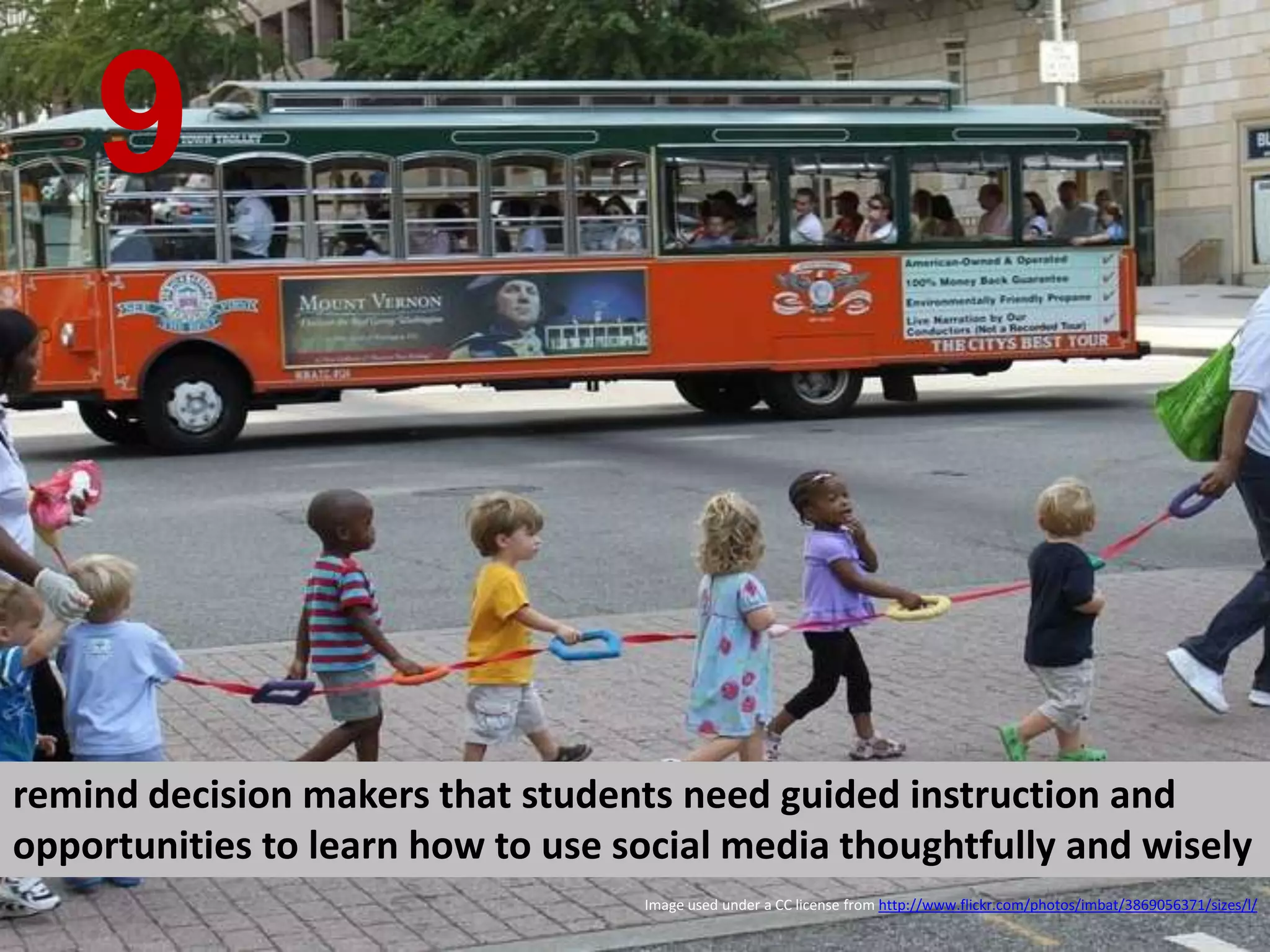 remind decision makers that students need guided instruction and opportunities to learn how to use social media thoughtfully and wisely 9 Image used under a CC license from  http://www.flickr.com/photos/imbat/3869056371/sizes/l/ 