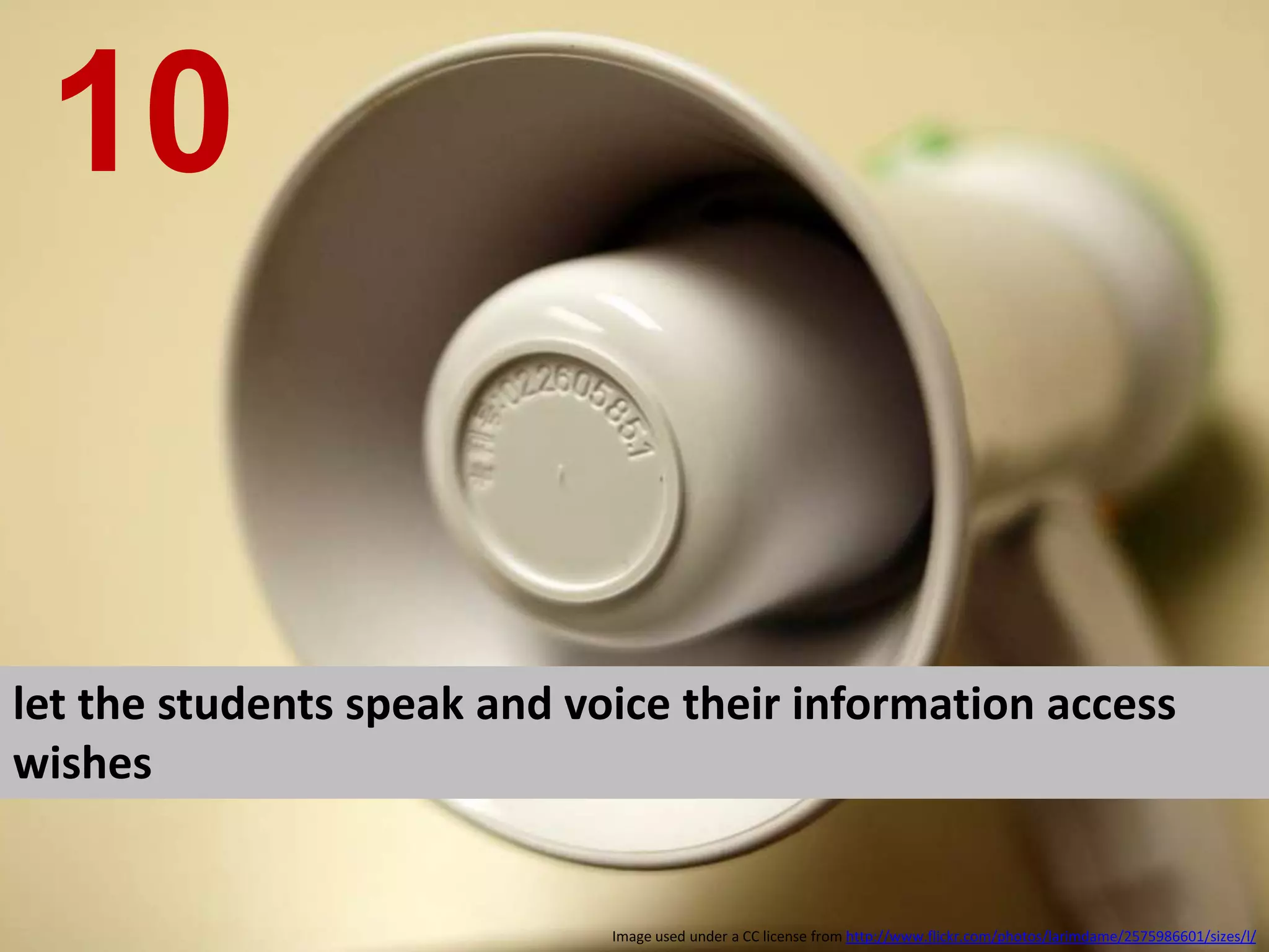 let the students speak and voice their information access wishes 10 Image used under a CC license from  http://www.flickr.com/photos/larimdame/2575986601/sizes/l/ 