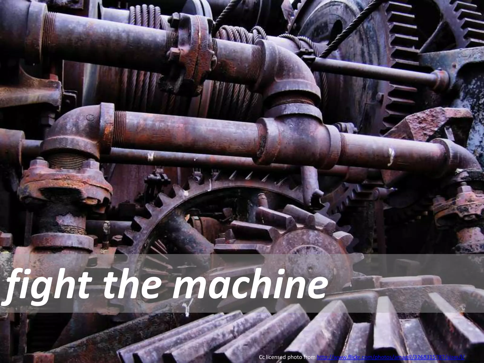 Cc licensed photo from  http://www.flickr.com/photos/amagill/3268315787/sizes/l/ fight the machine 