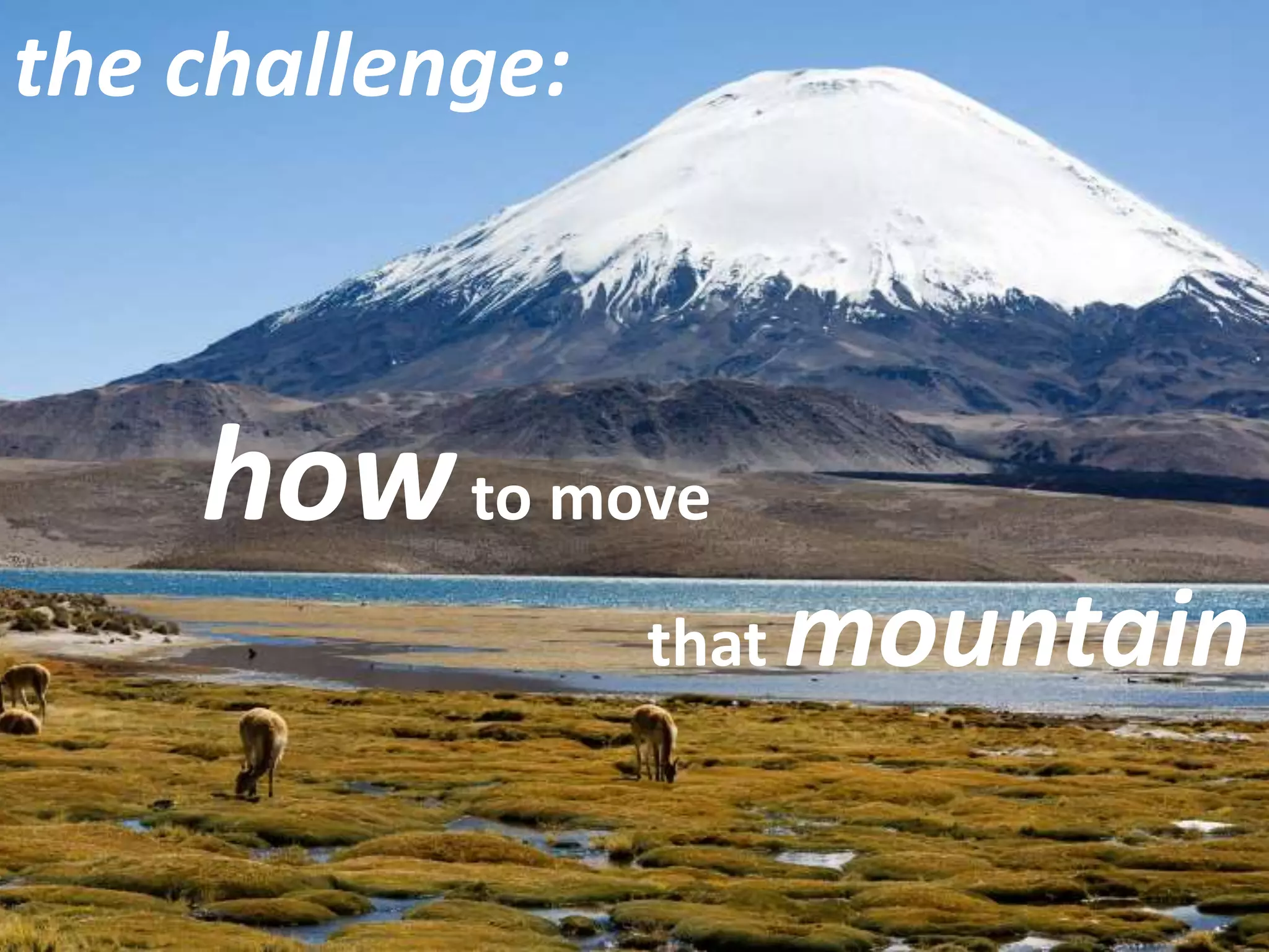 the challenge: how  to move  that  mountain 