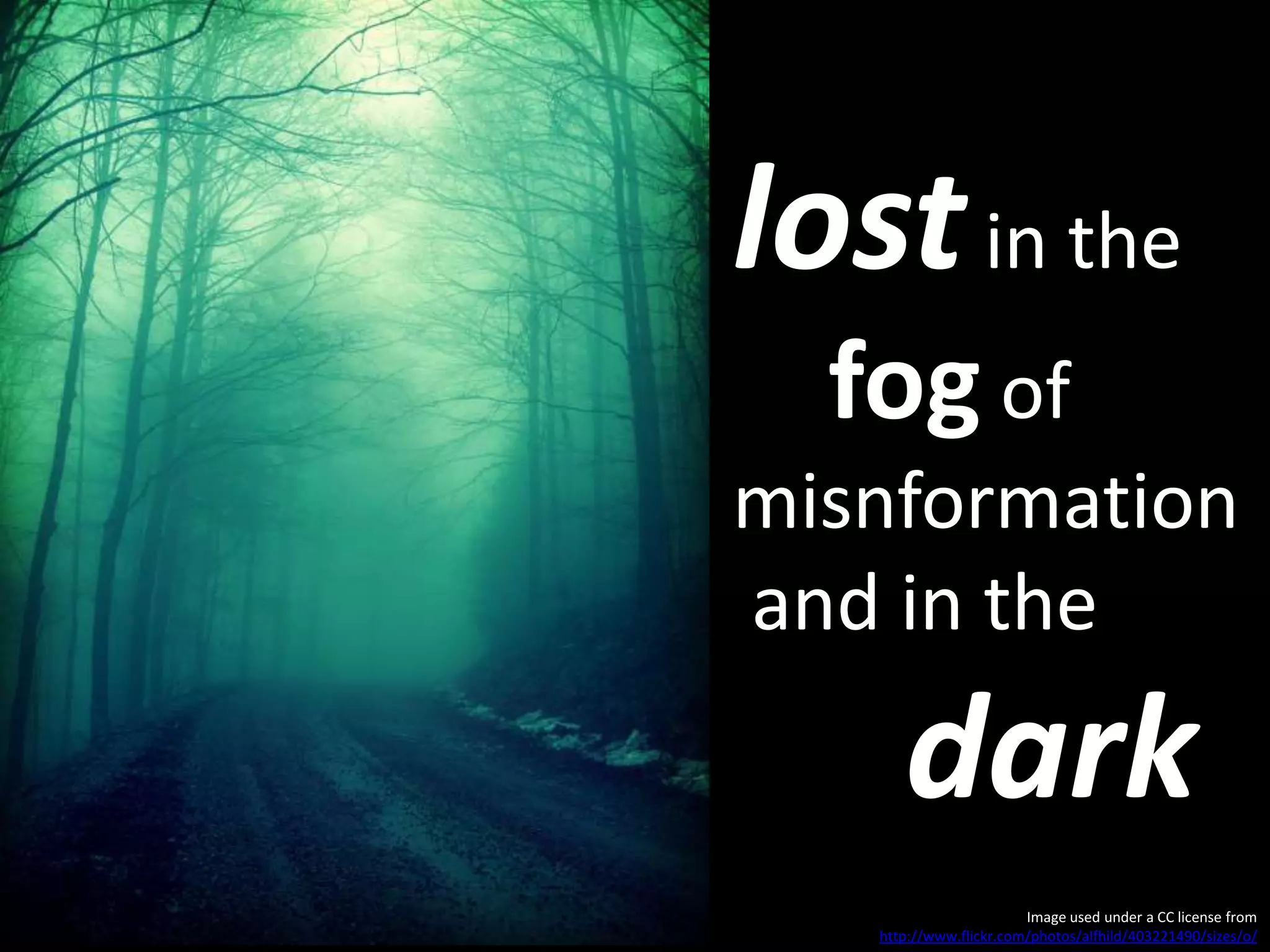 lost  in the  fog  of  misinformation and in the  dark Image used under a CC license from  http://www.flickr.com/photos/alfhild/403221490/sizes/o/ 