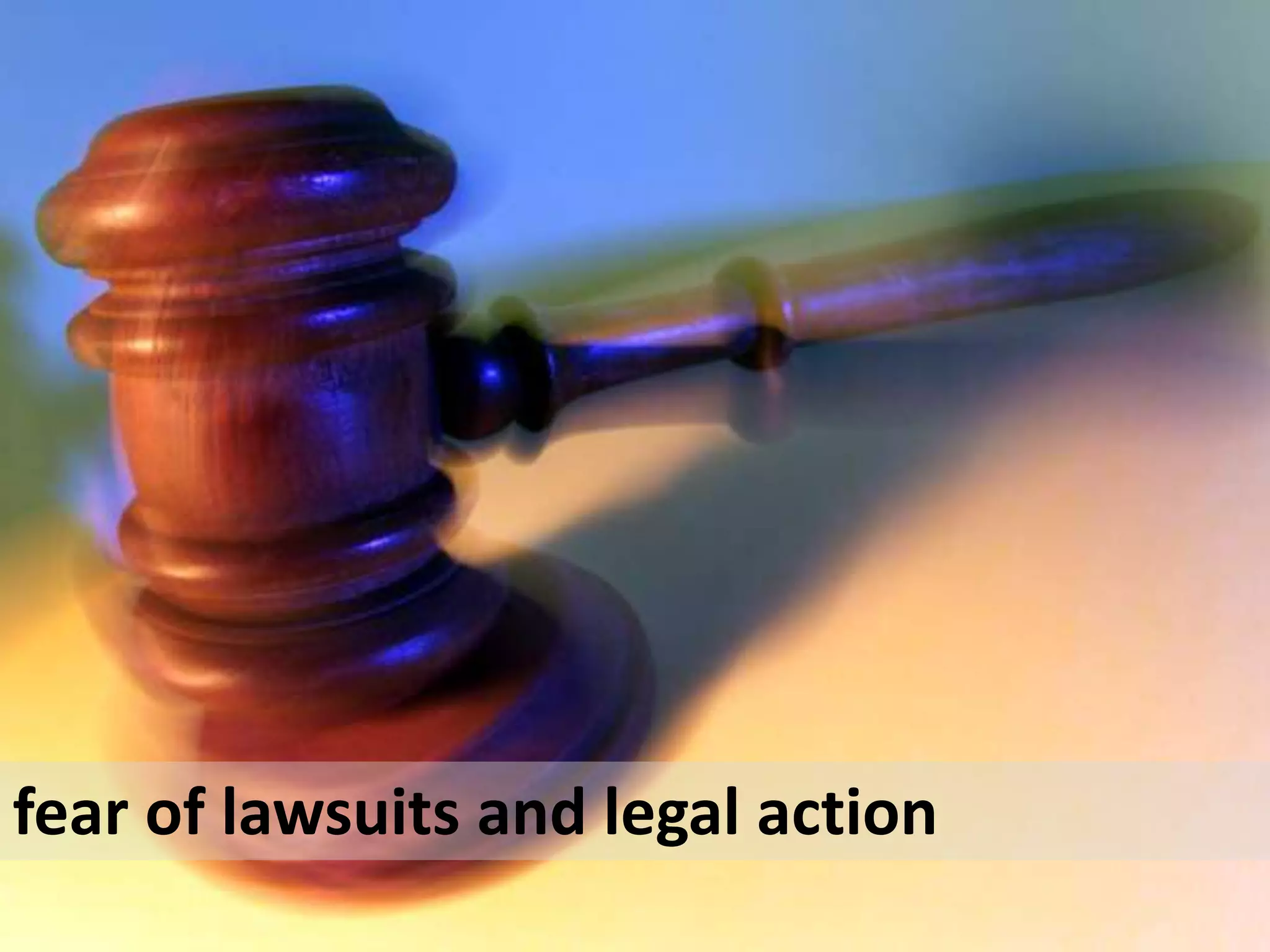 fear of lawsuits and legal action 