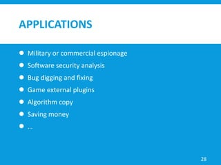 APPLICATIONS
 Military or commercial espionage
 Software security analysis
 Bug digging and fixing
 Game external plugins
 Algorithm copy
 Saving money
 …
28
 