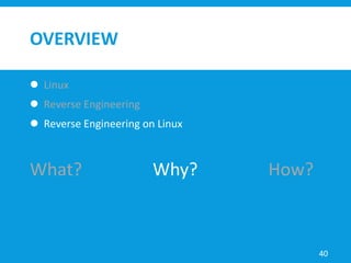 OVERVIEW
 Linux
 Reverse Engineering
 Reverse Engineering on Linux
40
What? Why? How?
 