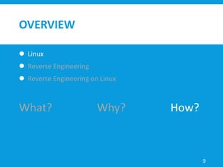 OVERVIEW
 Linux
 Reverse Engineering
 Reverse Engineering on Linux
9
What? Why? How?
 