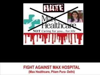 FIGHT AGAINST MAX HOSPITAL (Max Healthcare, Pitam Pura- Delhi) 