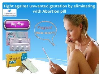 Fight against unwanted gestation by eliminating
with Abortion pill
 