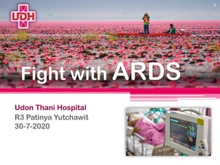 1
Fight with ARDS
Udon Thani Hospital
R3 Patinya Yutchawit
30-7-2020
 