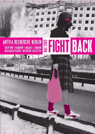 MAI 2003
ANTIFA RECHERCHE BERLIN
TREPTOW | PANKOW | MOABIT | RUDOW
NAZIAUSSTEIGER | RECHTER LIFESTYLE              FIGHT BACK
 