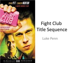 Fight Club
Title Sequence
Luke Penn
 