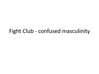 Fight Club - confused masculinity 