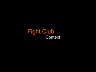 Fight Club
      Context
 