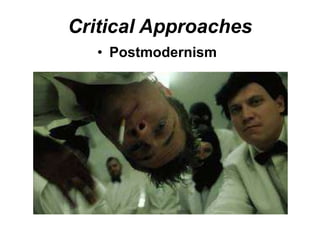 Critical Approaches
• Postmodernism
 